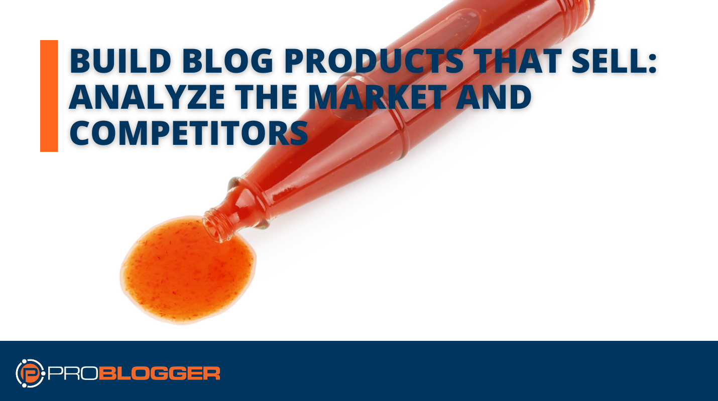 build-blog-products-that-sell-2:-analyze-the-market-and-competitors