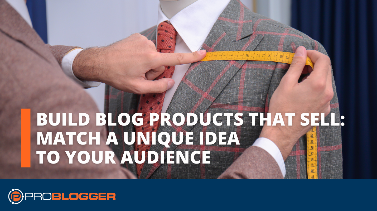 build-blog-products-that-sell-1:-match-a-unique-idea-to-your-audience