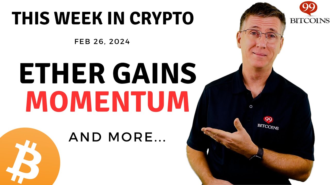 -ether-gains-momentum-|-this-week-in-crypto-–-feb-26,-2024