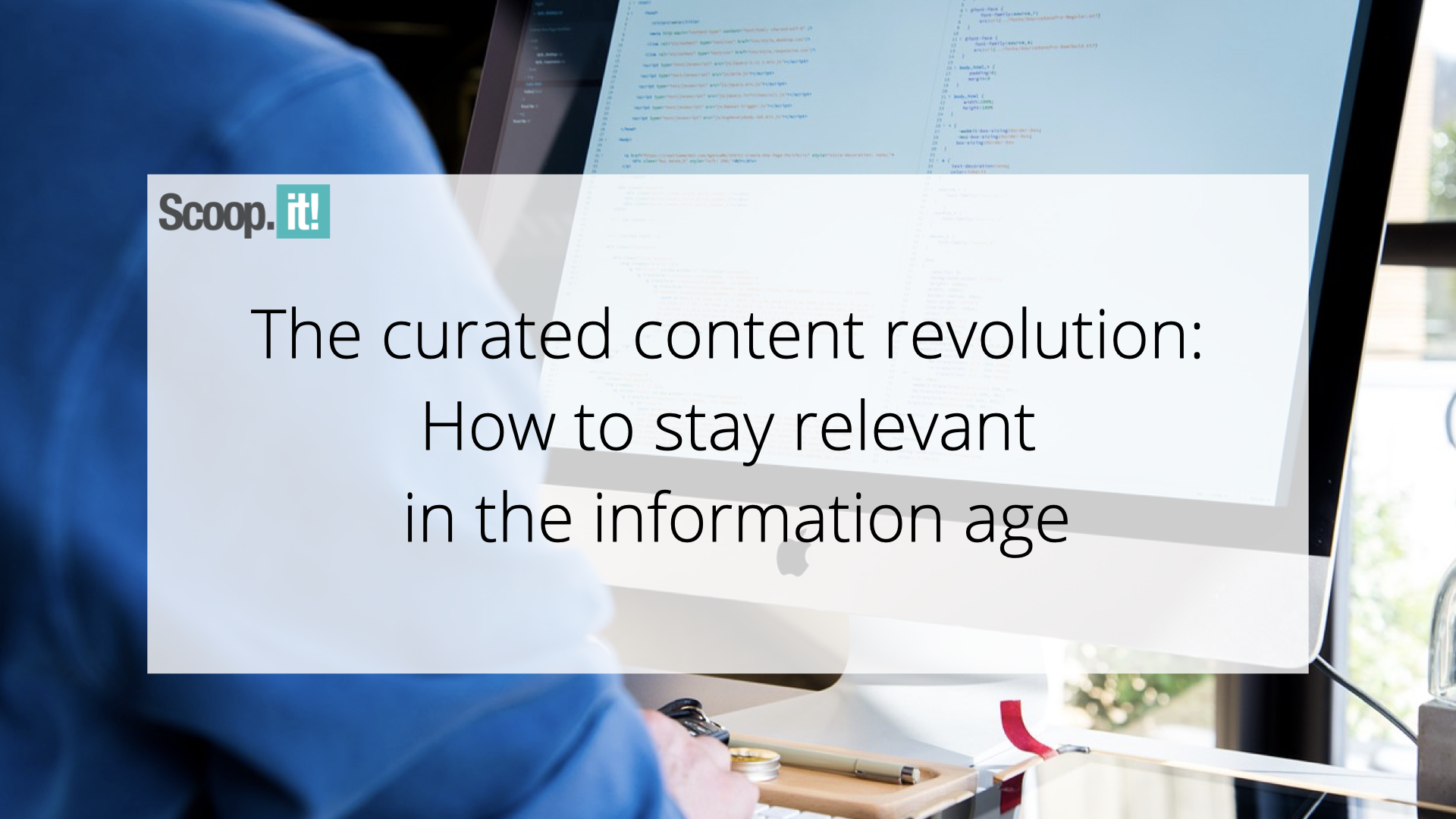 the-curated-content-revolution:-how-to-stay-relevant-in-the-information-age-–-scoop.it-blog