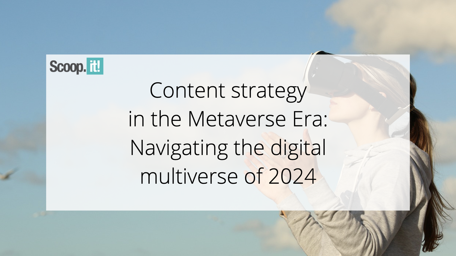 content-strategy-in-the-metaverse-era:-navigating-the-digital-multiverse-of-2024-–-scoop.it-blog