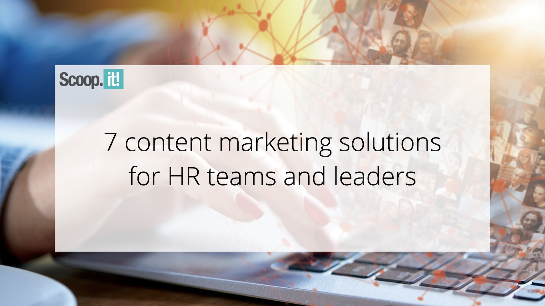 7-content-marketing-solutions-for-hr-teams-and-leaders-–-scoop.it-blog