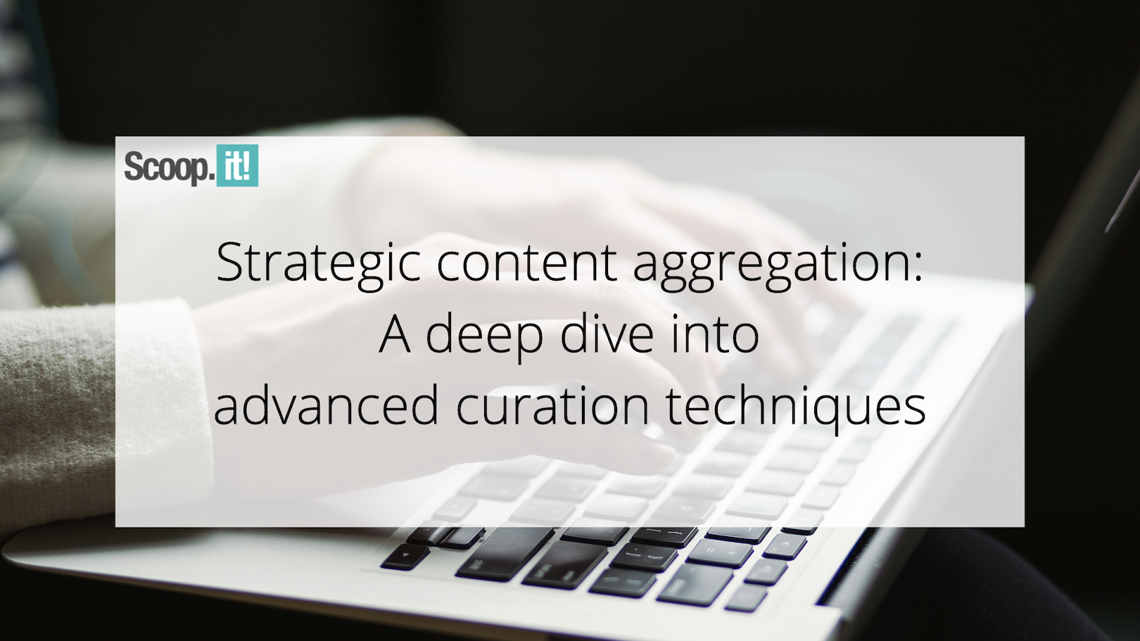 strategic-content-aggregation:-a-deep-dive-into-advanced-curation-techniques-–-scoop.it-blog