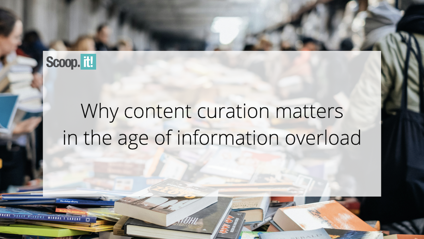why-content-curation-matters-in-the-age-of-information-overload-–-scoop.it-blog