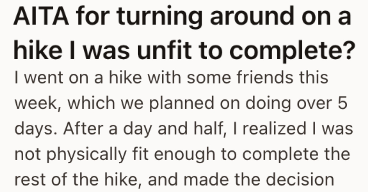 he-warned-his-friends-he-might-not-be-able-to-personally-complete-a-mountain-hike-but-they-should-finish-it-so-when-his-friends-all-decided-to-turn-around,-they-blamed-him-for-ruining-the-trip.