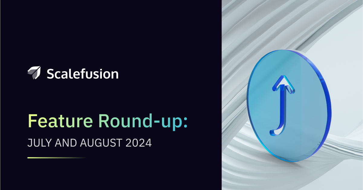 scalefusion-feature-updates:-july-&-august-2024