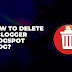 how-to-delete-a-blogger-blogspot-blog-–-bazzhood